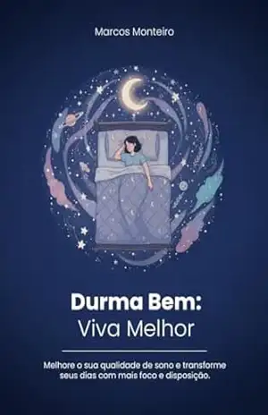 Durma Bem, Viva Melhor: Melhorar a qualidade do sono e transformar a rotina diária com mais foco e disposição. – Marcos  Monteiro