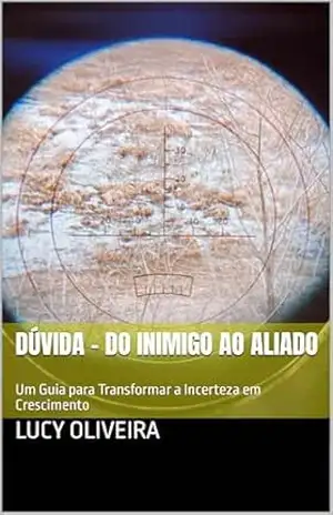 Capa do livro DÚVIDA – Do Inimigo ao Aliado: Um Guia para Transformar a Incerteza em Crescimento - Lucy Oliveira