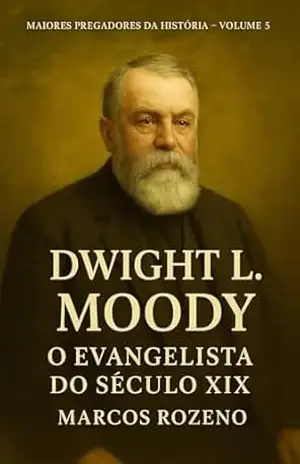 Capa do livro Dwight L. Moody O Evangelista do Século XIX: Coleção: Maiores Pregadores da História – Volume 5 - Marcos Aurélio Rozeno