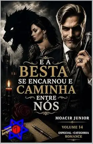 E A BESTA SE ENCARNOU E CAMINHA ENTRE NÓS (ENCICLOPÉDIA ARQUIVO7 Livro 14) – MOACIR R. S. JUNIOR