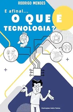 E AFINAL… O QUE É TECNOLOGIA – Rodrigo Mendes