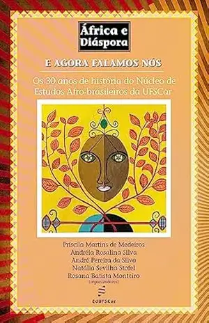 E agora falamos nós: os 30 anos de história do Núcleo de Estudos Afro–brasileiros da UFSCar – Priscila Martins de Medeiros E agora falamos nós: os 30 anos de história do Núcleo de Estudos Afro–brasileiros da UFSCar – Priscila Martins de Medeiros