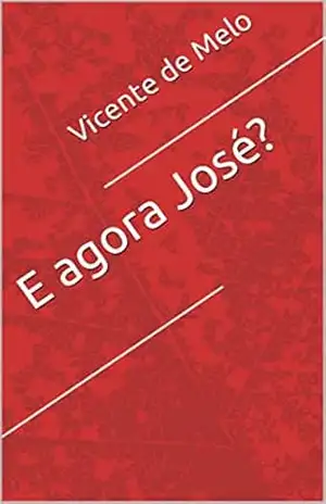 E agora José? – Vicente Geraldo de Melo Neto E agora José? – Vicente Geraldo de Melo Neto