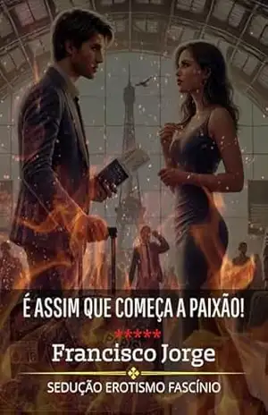É ASSIM QUE COMEÇA A PAIXÃO: Entre o Amor e o Pecado – Francisco Jorge