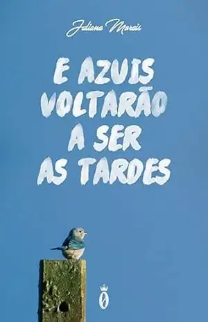 E azuis voltarão a ser as tardes – Juliana  Morais