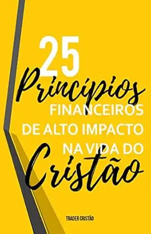E–book– 25 pincipios financeiro de alto impacto na vida do Cristão: Trader Cristão (Educação Financeira Livro 1) – Trader Cristão