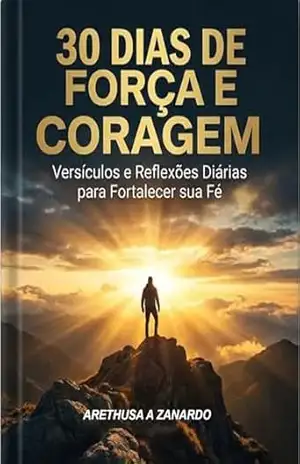 E–BOOK 30 DIAS DE FORÇA E CORAGEM: Versículos e Reflexões Diárias para Fortalecer sua Fé – Arethusa Zanardo