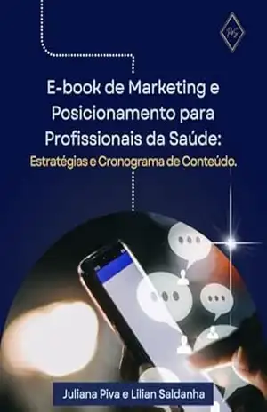 E–book de Marketing e Posicionamento para Profissionais da Saúde:: Estratégias e Cronograma de Conteúdo. - Juliana Piva E–book de Marketing e Posicionamento para Profissionais da Saúde:: Estratégias e Cronograma de Conteúdo. - Juliana Piva