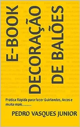 Baixar E–BOOK DECORAÇÃO DE BALÕES: Prática Rápida para fazer Guirlandas, Arcos e muito mais........... pdf, epub, mobi, eBook