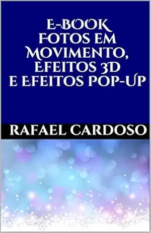 E–BOOK Fotos em Movimento, Efeitos 3D e Efeitos Pop–Up – Rafael Cardoso