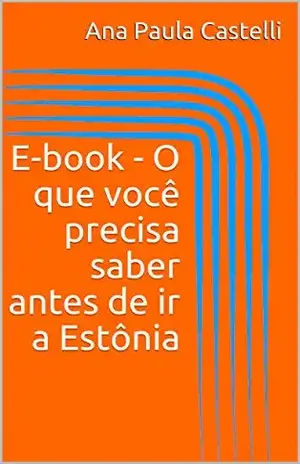 E–book – O que você precisa saber antes de ir a Estônia – Ana Paula Castelli E–book – O que você precisa saber antes de ir a Estônia – Ana Paula Castelli