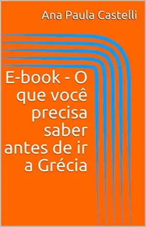 E–book – O que você precisa saber antes de ir a Grécia – Ana Paula Castelli E–book – O que você precisa saber antes de ir a Grécia – Ana Paula Castelli