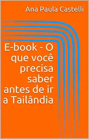 E–book – O que você precisa saber antes de ir a Tailândia – Ana Paula Castelli E–book – O que você precisa saber antes de ir a Tailândia – Ana Paula Castelli