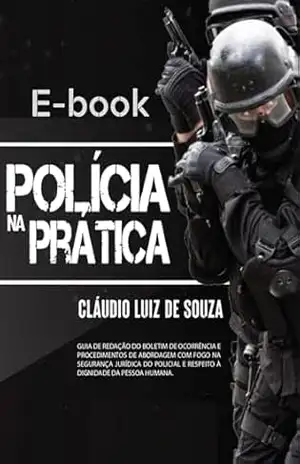 E–book – Polícia na Prática: Manual de redação do boletim de ocorrência policial – Cláudio  Souza