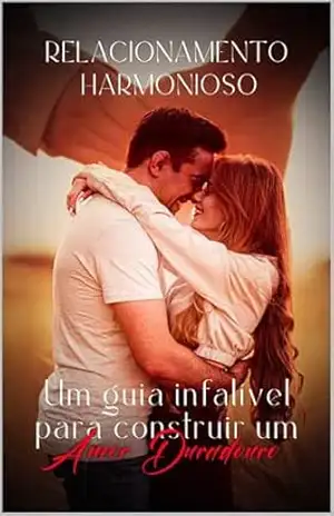 E–book RELACIONAMENTO HARMONIOSO: Guia infalível para construir um Amor Duradouro + E–BOOK BÔNUS RELACIONAMENTO HARMONIOSO: Guia Prático das 5 Linguagens do Amor – Wesley  Bezerra Leite