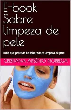 E–book Sobre limpeza de pele: Tudo que precisas de saber sobre Limpeza de pele – Cristiana Arsénio Nóbrega