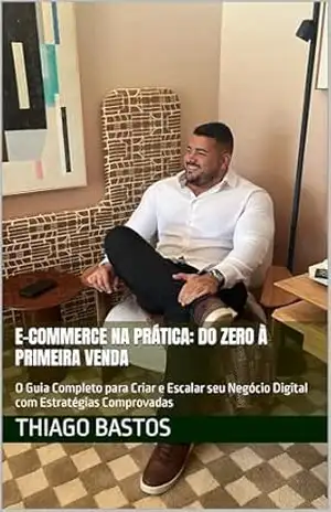 Capa do livro E–commerce na Prática: Do zero à primeira venda: O Guia Completo para Criar e Escalar seu Negócio Digital com Estratégias Comprovadas - Thiago  Bastos