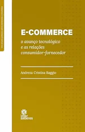 E–commerce:: o avanço tecnológico e as relações consumidor–fornecedor – Andreza Cristina Baggio