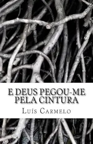 E Deus pegou–me pela cintura – Luís Carmelo