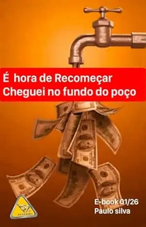 É HORA DE RECOMEÇAR: CHEGUEI NO FUNDO DO POÇO (COMO ME REIVINTEI APOS OS 45 ANOS Livro 1) – Paulo Cesar Alves Silva
