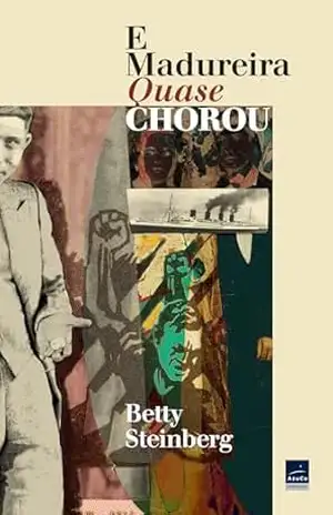 Capa do livro E Madureira quase chorou: De uma floresta polonesa a um subúrbio carioca - Steinberg Betty
