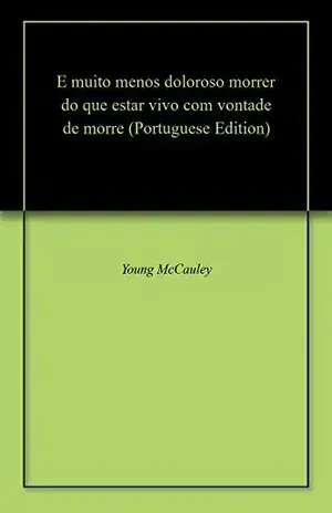 E muito menos doloroso morrer do que estar vivo com vontade de morre – Young McCauley E muito menos doloroso morrer do que estar vivo com vontade de morre – Young McCauley