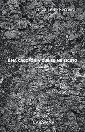 Capa do livro É na cacofonia que eu me escuto - Luiza Leite Ferreira