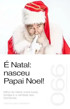 É Natal: nasceu Papai Noel! (Sermão 066) – Martinho Lutero Semblano