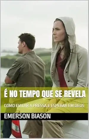 É NO TEMPO QUE SE REVELA: COMO EVITAR A PRESSA E ESPERAR EM DEUS – EMERSON BIASON É NO TEMPO QUE SE REVELA: COMO EVITAR A PRESSA E ESPERAR EM DEUS – EMERSON BIASON