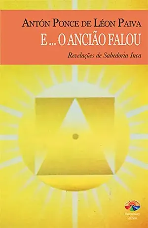 Capa do livro E… O Ancião Falou: Revelacoes de Sabedoria Inca - Antón Ponce de León Paiva