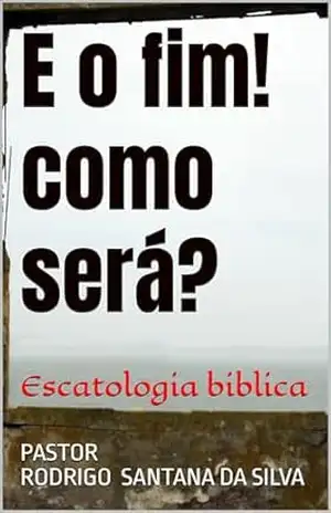 Capa do livro E o fim! como será?: escatologia biblica - Pastor Rodrigo S. silva
