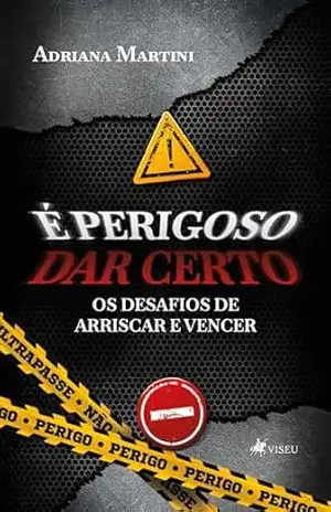 É perigoso dar certo: Os desafios de arriscar e vencer – Adriana Martini É perigoso dar certo: Os desafios de arriscar e vencer – Adriana Martini