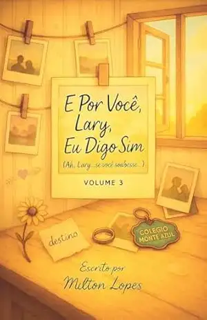 E Por Você Lary, Eu Digo Sim ( Ah, Lary…Se você soubesse…) Volume 3 (Com Todo Meu Amor, Lary) – Milton Lopes