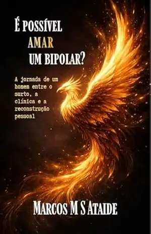É possível amar um bipolar?: A jornada de um homem entre o surto, a clínica e a reconstrução pessoal – Marcos Manoel  da Silva Ataide