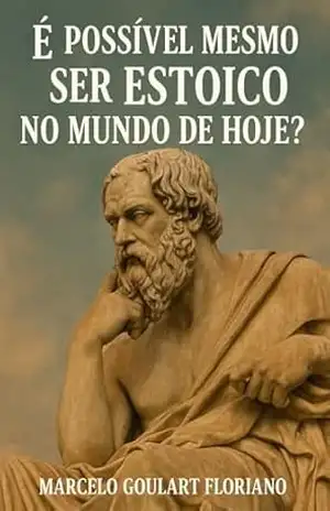 É possível mesmo ser estoico no mundo de hoje? – Marcelo  Goulart Floriano