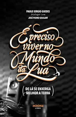 Capa do livro É Preciso Viver no Mundo da Lua: (de lá se enxerga melhor a Terra) - Paulo Sérgio  Guedes