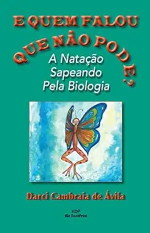 Capa do livro E Quem Falou Que Não Pode?: A Natação Sapeando Pela Biologia - Darci Cambraia de Avila