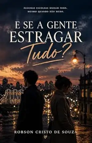 E Se a Gente Estragar Tudo?: Um romance sobre escolhas, medo e tudo o que a gente sentir. – Robson Cristo de Souza E Se a Gente Estragar Tudo?: Um romance sobre escolhas, medo e tudo o que a gente sentir. – Robson Cristo de Souza