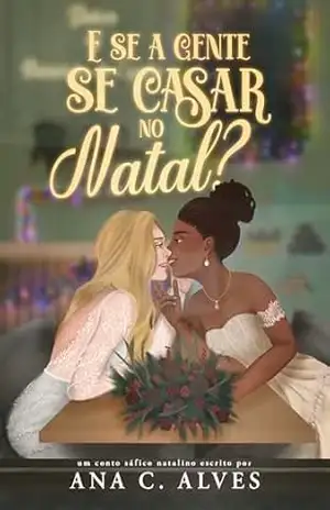 E se a gente se casar no Natal? (”E se?” — Contos sáficos Livro 2) – Ana C.  Alves