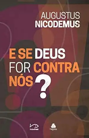 E se Deus for contra nós? – Augustus Nicodemus