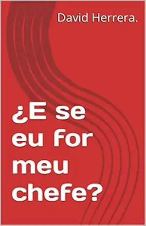 ¿E se eu for meu chefe? – David Herrera. ¿E se eu for meu chefe? – David Herrera.