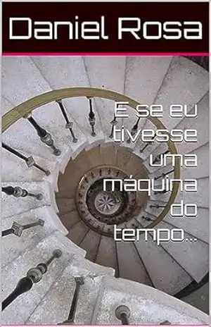 Capa do livro E se eu tivesse uma máquina do tempo... - Daniel Rosa