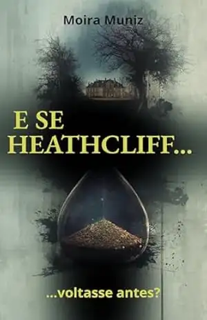 Capa do livro E se Heathcliff voltasse antes...: Capítulo 9 e 1/2 - Moira Muniz