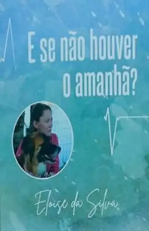 E se não houver o amanhã? – Eloise da Silva E se não houver o amanhã? – Eloise da Silva