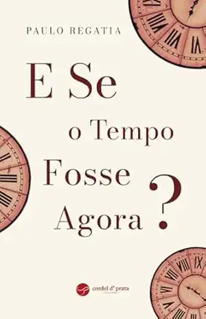E SE o Tempo Fosse Agora? – Paulo Regatia E SE o Tempo Fosse Agora? – Paulo Regatia
