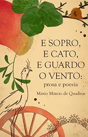 Capa do livro e sopro, e cato, e guardo o vento:: prosa e poesia - Mário Márcio de Quadros