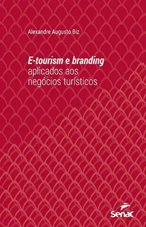 E–tourism e branding aplicados aos negócios turísticos (Universitária) – Alexandre Augusto Biz E–tourism e branding aplicados aos negócios turísticos (Universitária) – Alexandre Augusto Biz