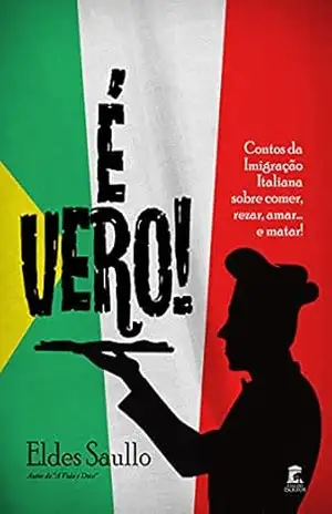 É Vero!: Contos da Imigração Italiana sobre comer, rezar, amar… e matar! – Eldes Saullo É Vero!: Contos da Imigração Italiana sobre comer, rezar, amar… e matar! – Eldes Saullo