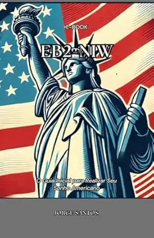EB2–NIW: O Guia Inicial para Realizar Seu Sonho Americano – Jorge Santos