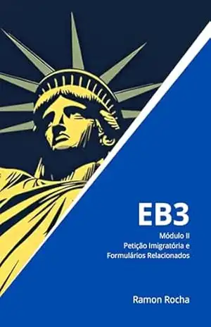 EB3 – Guia Completo – Módulo II – Petição Imigratória e Formulários Relacionados: 2ª Edição – Ramon Rocha